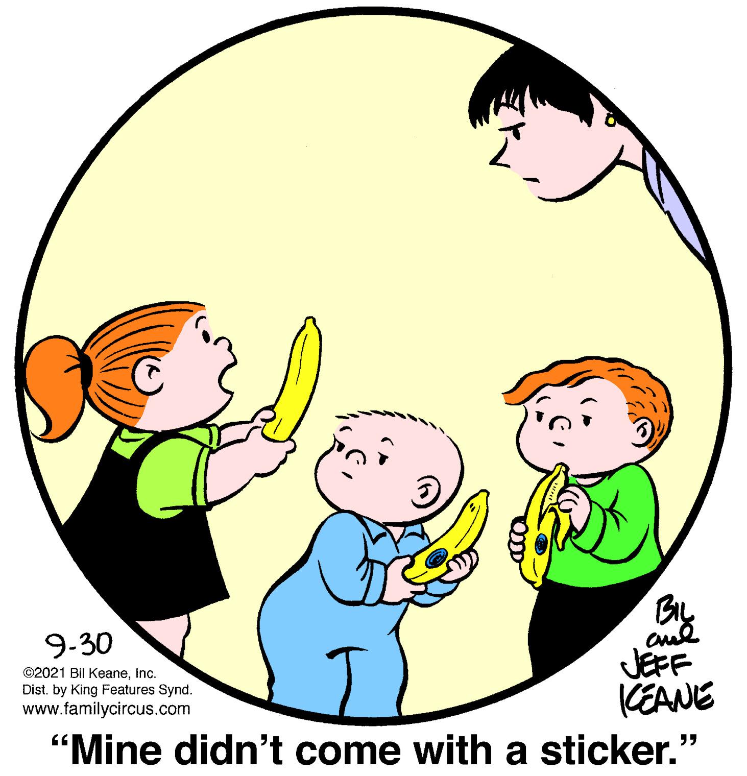 Gesture OCR: By JEFF (EANE 9-30 ©2021 Bil KeaneInc. Dist. by King Features Synd. www.familycircus.com "Mine didn't come with a sticker." By JEFF (EANE 9-30 ©2021 Bil KeaneInc. Dist. by King Features Synd. www.familycircus.com "Mine didn't come with a sticker."
