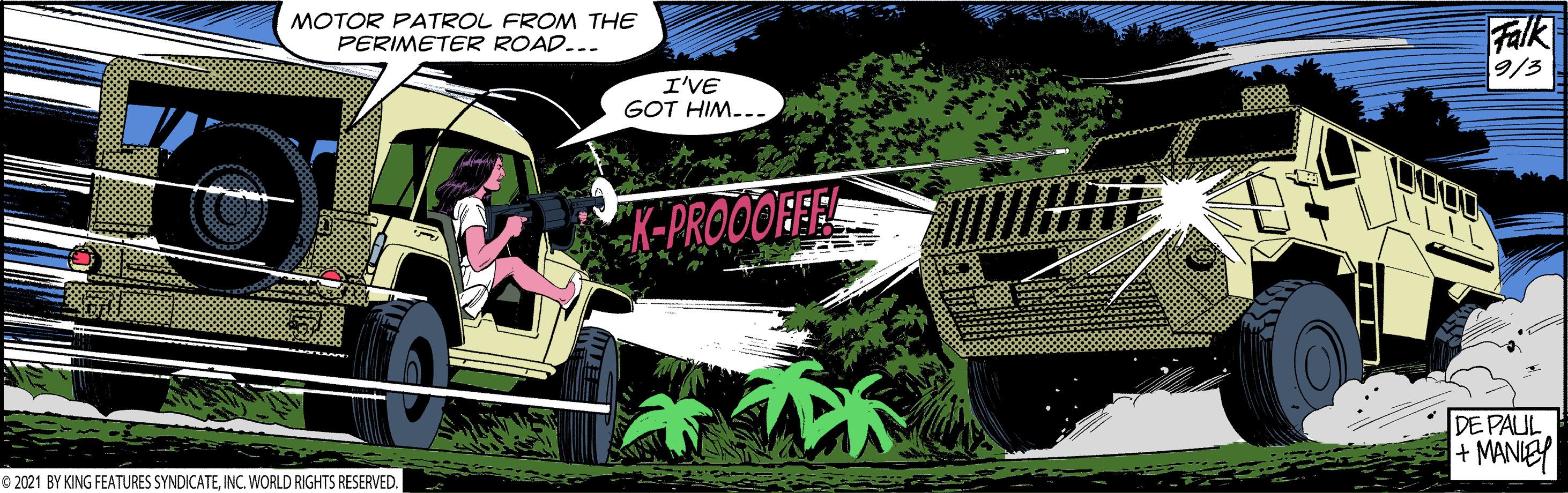 Comic book OCR: MOTOR PATROL FROM THE PERIMETER ROAD... Falk 9/3 I'VE GOT HIM-.. K-PROOOBEE DE PAUL + MANIEY © 2021 BY KING FEATURES SYNDICATEINC. WORLD RIGHTS RESERVED. MOTOR PATROL FROM THE PERIMETER ROAD... Falk 9/3 I'VE GOT HIM-.. K-PROOOBEE DE PAUL + MANIEY © 2021 BY KING FEATURES SYNDICATEINC. WORLD RIGHTS RESERVED.