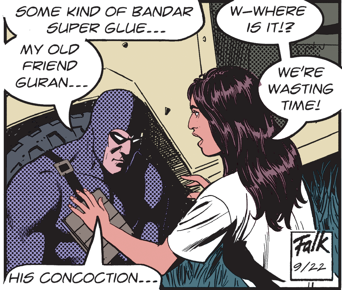 Fiction OCR: SOME KIND OF BANDAR SUPER GLUE... W-WHERE IS IT!? MY OLD FRIEND WE'RE WASTING GURAN.-- TIME! Falk 9/22 HIS CONCOCTION... SOME KIND OF BANDAR SUPER GLUE... W-WHERE IS IT!? MY OLD FRIEND WE'RE WASTING GURAN.-- TIME! Falk 9/22 HIS CONCOCTION...