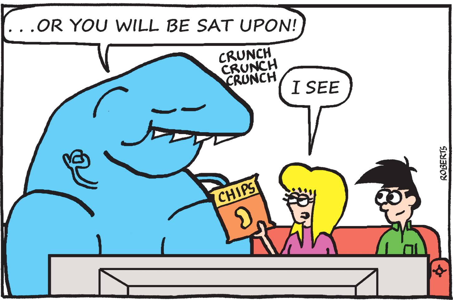 Jaw OCR: ...OR YOU WILL BE SAT UPON! CRUNCH CRUNCH CRUNCH I SEE CHIPS ROBERTS ...OR YOU WILL BE SAT UPON! CRUNCH CRUNCH CRUNCH I SEE CHIPS ROBERTS