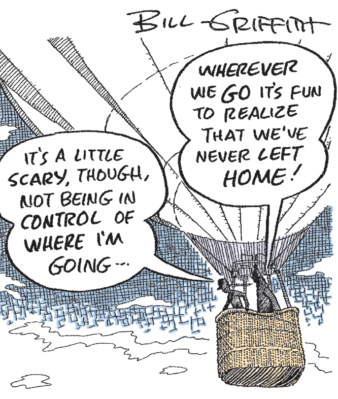 Handwriting OCR: BILL GRIFFITT WHEREVER WE GO ITS FUN TO REALIZE THAT WE'VE NEVER LEFT HOME! IT'S A LITTLE SCARYNOT BEING IN CONTROL OF WHERE I'M GOING - BILL GRIFFITT WHEREVER WE GO ITS FUN TO REALIZE THAT WE'VE NEVER LEFT HOME! IT'S A LITTLE SCARYNOT BEING IN CONTROL OF WHERE I'M GOING -