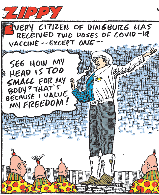 Drawing OCR: ZIPPY VERY CITIZEN OF DINGBURG HAS RECEIVED TWO DOSES OF COVID-14 VACCINE -- EXCEPT ONE-- SEE HOW My HEAD IS TOO SMALL FOR MY BODY? THAT'S BECAUSE I VALUE MY FREEDONM! ZIPPY VERY CITIZEN OF DINGBURG HAS RECEIVED TWO DOSES OF COVID-14 VACCINE -- EXCEPT ONE-- SEE HOW My HEAD IS TOO SMALL FOR MY BODY? THAT'S BECAUSE I VALUE MY FREEDONM!
