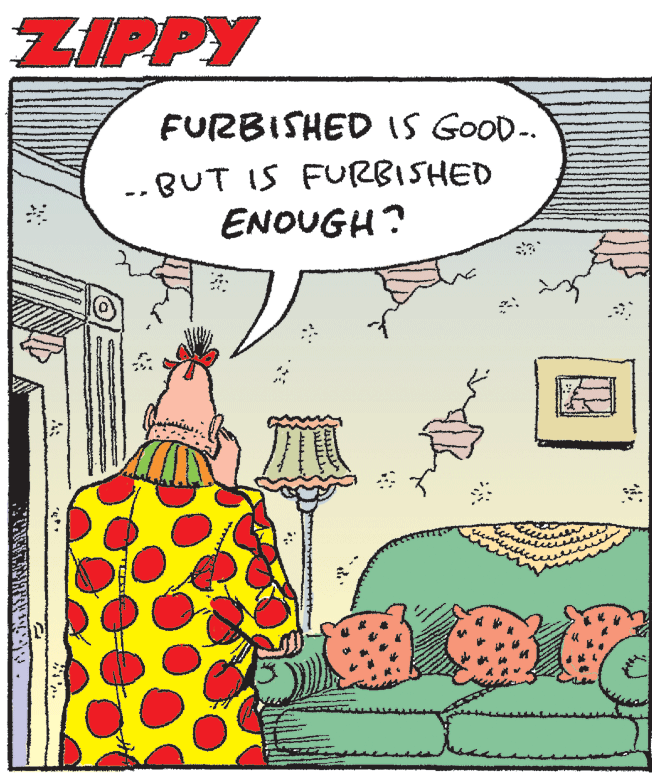 Illustration OCR: ZIPPY FURBISHED IS GOOD-. --BUT IS FURBISHED ENOUGH? ? ZIPPY FURBISHED IS GOOD-. --BUT IS FURBISHED ENOUGH? ?