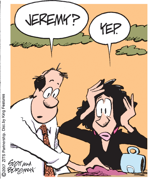 Gesture OCR: JEREMY? YEP ©2017 ZITS Partnership. Dist. by King Features JEREMY? YEP ©2017 ZITS Partnership. Dist. by King Features