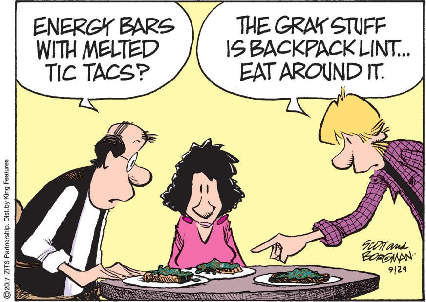 Rectangle OCR: ENERGY BARS WITH MELTED TIC TACS? THE GRAY STUFF IS BACKPACKLINT. EAT AROUND IT. GeDTand BRGMAN 9/24 ©2017 ZITS Partnership. Dist. by King Features ENERGY BARS WITH MELTED TIC TACS? THE GRAY STUFF IS BACKPACKLINT. EAT AROUND IT. GeDTand BRGMAN 9/24 ©2017 ZITS Partnership. Dist. by King Features
