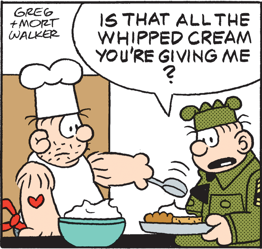 Water OCR: GREG + MORT WALKER IS THAT ALLTHE WHIPPED CREAM YOU'RE GIVING ME GREG + MORT WALKER IS THAT ALLTHE WHIPPED CREAM YOU'RE GIVING ME