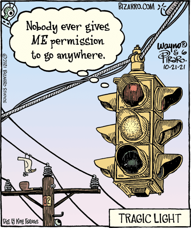 Circle OCR: BIZARRO.COM Nobody ever gives ME permission to go anywhere. Wayno® 10-21-21 Dist Y King Featuras TRAGIC LIGHT ©2021 BIZARRO STUDIOS BIZARRO.COM Nobody ever gives ME permission to go anywhere. Wayno® 10-21-21 Dist Y King Featuras TRAGIC LIGHT ©2021 BIZARRO STUDIOS