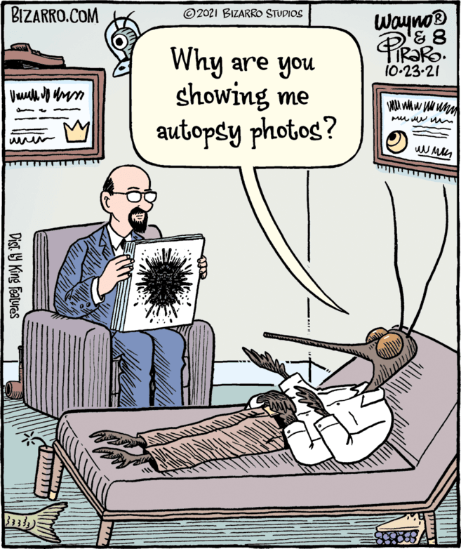 Parallel OCR: BIZARRO.COM ©2021 BIZARRO STUDIOS Wayno® Why are you showing me autopsy photos? 10-23-21 Mu um Dist Y King Features BIZARRO.COM ©2021 BIZARRO STUDIOS Wayno® Why are you showing me autopsy photos? 10-23-21 Mu um Dist Y King Features