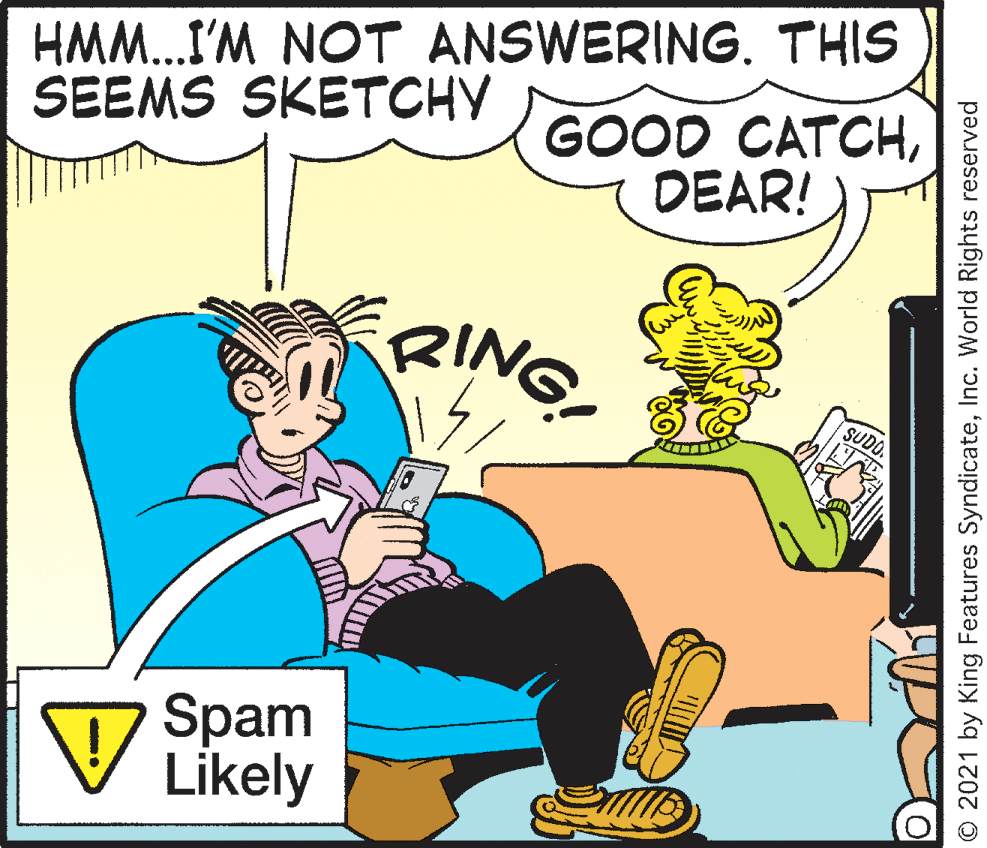 Art OCR: HMM.I'M NOT ANSWERING. THIS GOOD CATOCHDEAR! SEEMS SKETCHY RING SUDO V Spam Likely © 2021 by King Features SyndicateInc. World Rights reserved HMM.I'M NOT ANSWERING. THIS GOOD CATOCHDEAR! SEEMS SKETCHY RING SUDO V Spam Likely © 2021 by King Features SyndicateInc. World Rights reserved