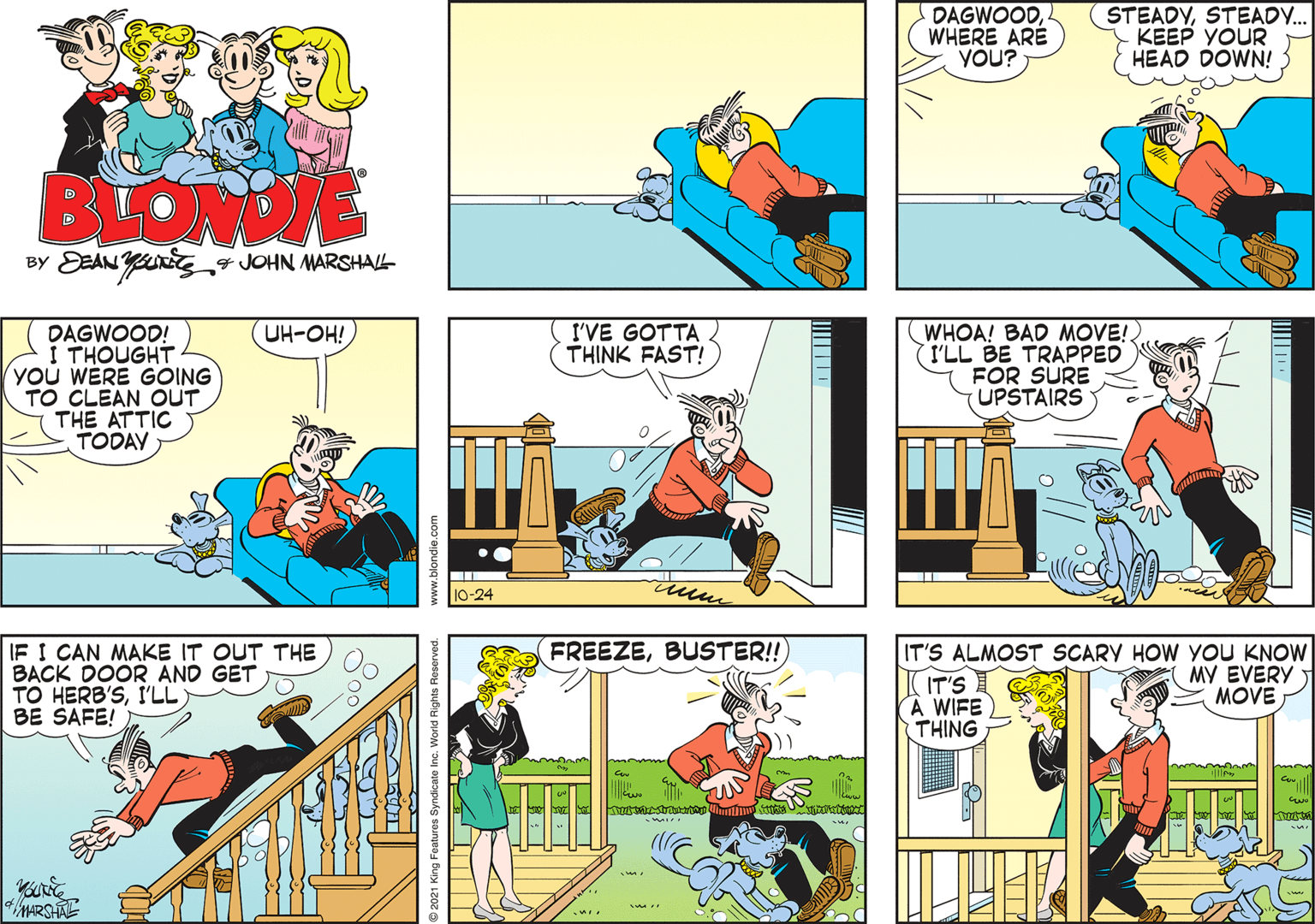 Red OCR: DAGWOODWHERE ARE YOU? STEADVSTEADY.. KEEP YOUR HEAD DOWN! BLOWE BY * JOHN MARSHAL UH-OH! WHOA! BAD MOVE! I'LL BE TRAPPED FOR SURE UPSTAIRS I'VE GOTTA THINK FAST! DAGWOOD! I THOUGHT YOU WERE GOING TO CLEAN OUT THE ATTIC TODAY 10-24 IF I CAN MAKE IT OUT THE BACK DOOR AND GET TO HERB'SI'LL BE SAFE! FREEZEBUSTER!! IT'S ALMOST SCARY HOW YOU KNOW IT'S A WIFE THING MY EVERY ) MOVE MARSHAL DAGWOODWHERE ARE YOU? STEADVSTEADY.. KEEP YOUR HEAD DOWN! BLOWE BY * JOHN MARSHAL UH-OH! WHOA! BAD MOVE! I'LL BE TRAPPED FOR SURE UPSTAIRS I'VE GOTTA THINK FAST! DAGWOOD! I THOUGHT YOU WERE GOING TO CLEAN OUT THE ATTIC TODAY 10-24 IF I CAN MAKE IT OUT THE BACK DOOR AND GET TO HERB'SI'LL BE SAFE! FREEZEBUSTER!! IT'S ALMOST SCARY HOW YOU KNOW IT'S A WIFE THING MY EVERY ) MOVE MARSHAL
