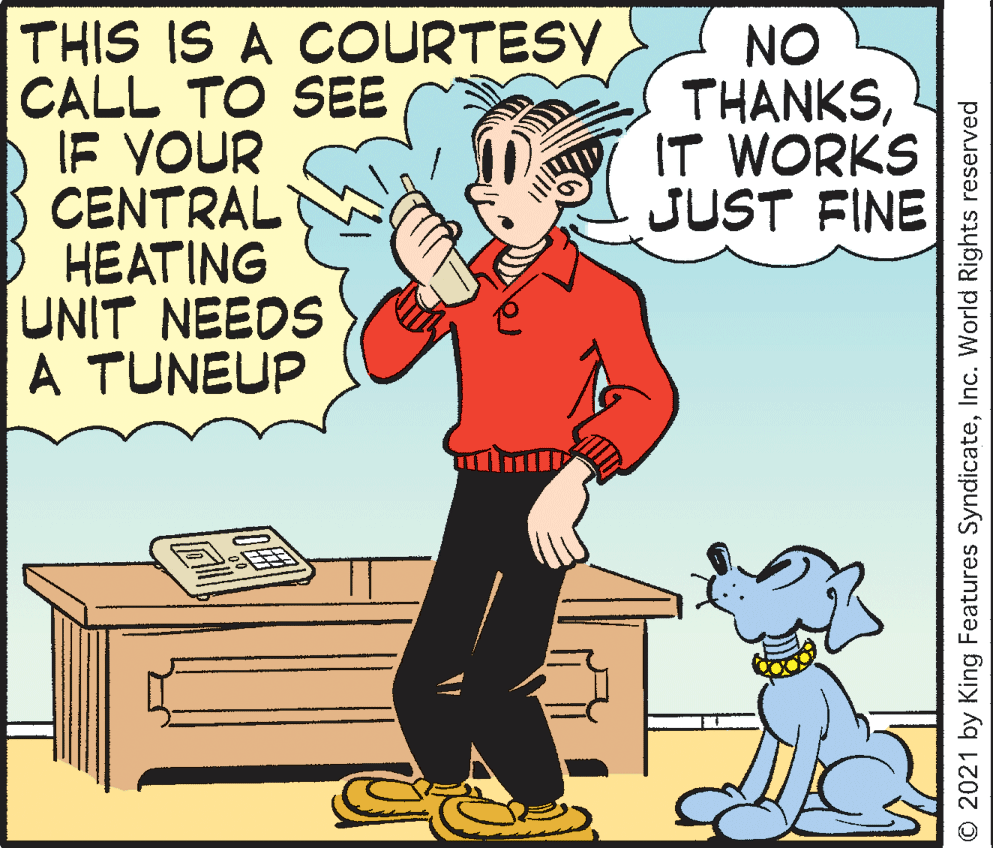 Gesture OCR: THIS IS A COURTESY CALL TO SEE IF YOUR CENTRAL HEATING UNIT NEEDS A TUNEUP NO THANKSIT WORKS JUST FINE © 2021 by King Features SyndicateInc. World Rights reserved THIS IS A COURTESY CALL TO SEE IF YOUR CENTRAL HEATING UNIT NEEDS A TUNEUP NO THANKSIT WORKS JUST FINE © 2021 by King Features SyndicateInc. World Rights reserved