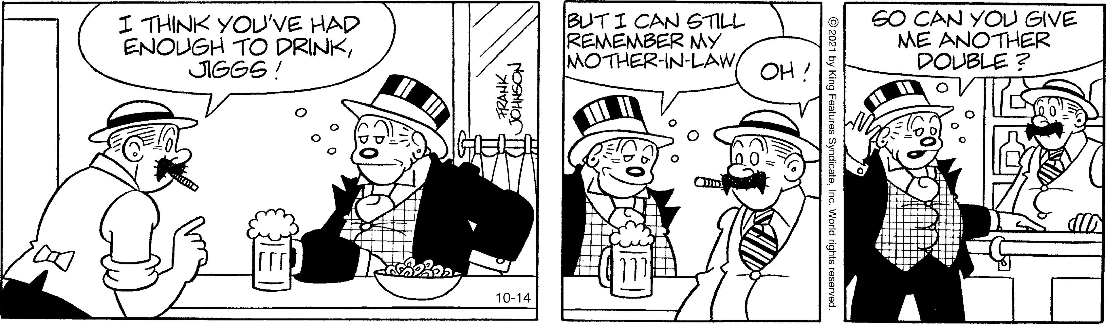 Hat OCR: I THINK YO'VE HAD ENOUGH TO DRINKJIGGS ! BUTI CAN 6TILL REMEMBER MY MOTHER-IN-LAW 60 CAN YOU GIVE ME ANOTHER DOUBLE ? OH ! 10-14 NOSNHO I THINK YO'VE HAD ENOUGH TO DRINKJIGGS ! BUTI CAN 6TILL REMEMBER MY MOTHER-IN-LAW 60 CAN YOU GIVE ME ANOTHER DOUBLE ? OH ! 10-14 NOSNHO