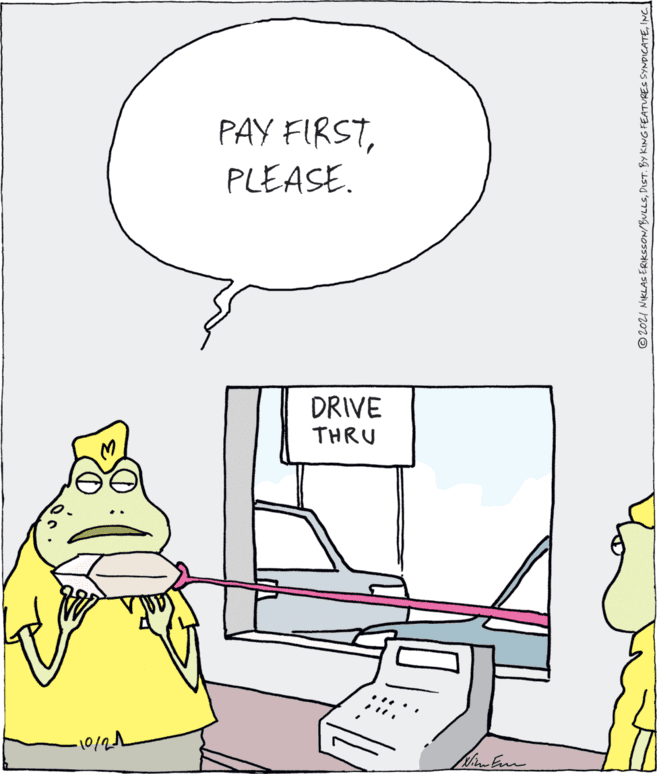 Font OCR: PAY FIRSTPLEASE. DRIVE THRU -10/22 © 202I NIKLAS ERIKSSON/BULLSINC PAY FIRSTPLEASE. DRIVE THRU -10/22 © 202I NIKLAS ERIKSSON/BULLSDIST. BY KING FEATURES SYNDICATE