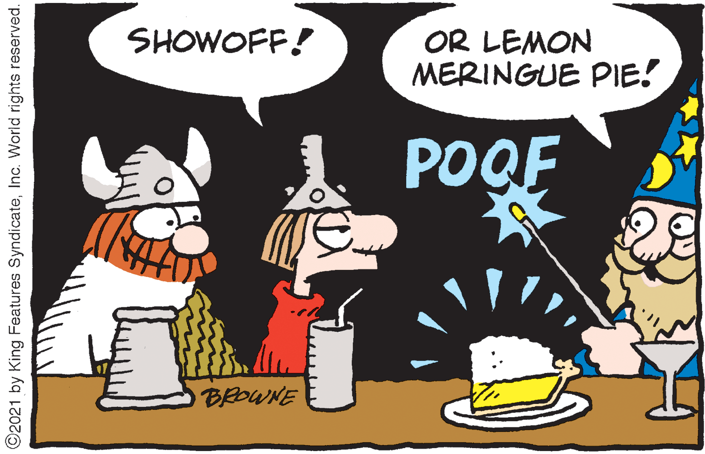 Happy OCR: SHOWOFF! OR LEMON MERINGUE PIE! POQF BROWNE O2021 by King Features SyndicateInc. World rights reserved. SHOWOFF! OR LEMON MERINGUE PIE! POQF BROWNE O2021 by King Features SyndicateInc. World rights reserved.