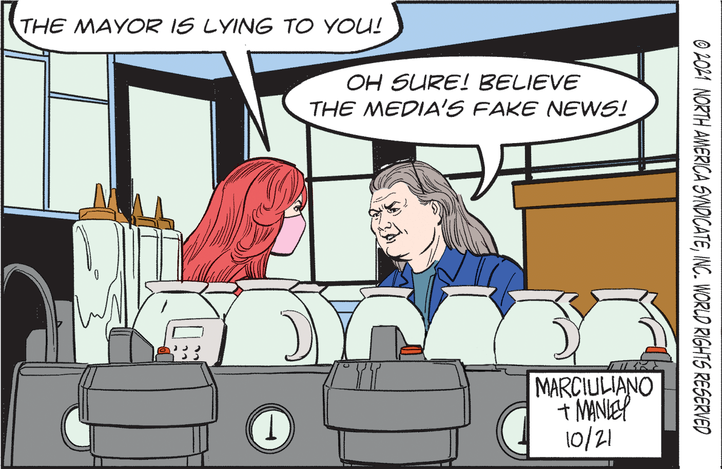 Mammal OCR: THE MAYOR IS LYING TO YOU! OH SURE! BELIEVE THE MEDIA'S FAKE NEWS! MARCIULIANO + MANIEP 10/21 1. O 201 NORTH AMERICA SYNDICATEINC. WORLD RIGHTS RESERVED THE MAYOR IS LYING TO YOU! OH SURE! BELIEVE THE MEDIA'S FAKE NEWS! MARCIULIANO + MANIEP 10/21 1. O 201 NORTH AMERICA SYNDICATEINC. WORLD RIGHTS RESERVED