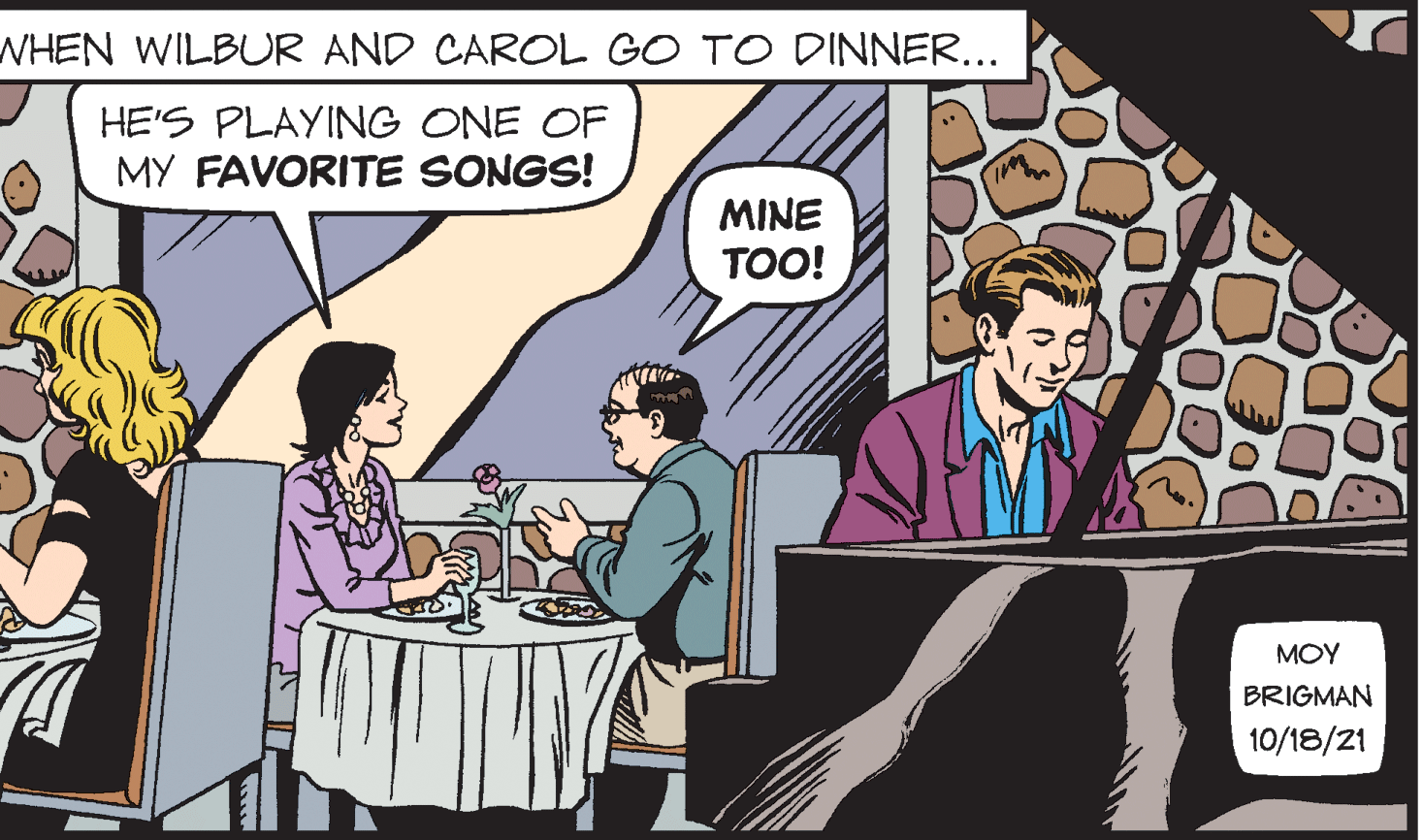 Conversation OCR: WHEN WILBUR AND CAROL GO TO DINNER... HE'S PLAYING ONE OF MY FAVORITE SONGS! MINE TOO! MOY BRIGMAN 10/18/21 WHEN WILBUR AND CAROL GO TO DINNER... HE'S PLAYING ONE OF MY FAVORITE SONGS! MINE TOO! MOY BRIGMAN 10/18/21