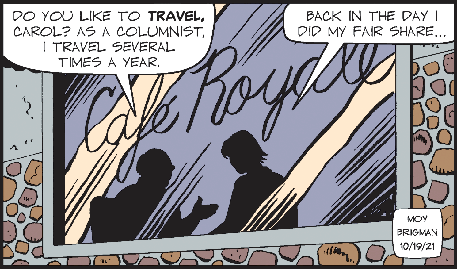 Advertising OCR: DO YOU LIKE TO TRAVELI TRAVEL SEVERAL TIMES A YEAR. BACK IN THE DAY I DID MY FAIR SHARE... MOY BRIGMAN 10/19/21 DO YOU LIKE TO TRAVELCAROL? AS A COLUMNISTI TRAVEL SEVERAL TIMES A YEAR. BACK IN THE DAY I DID MY FAIR SHARE... MOY BRIGMAN 10/19/21