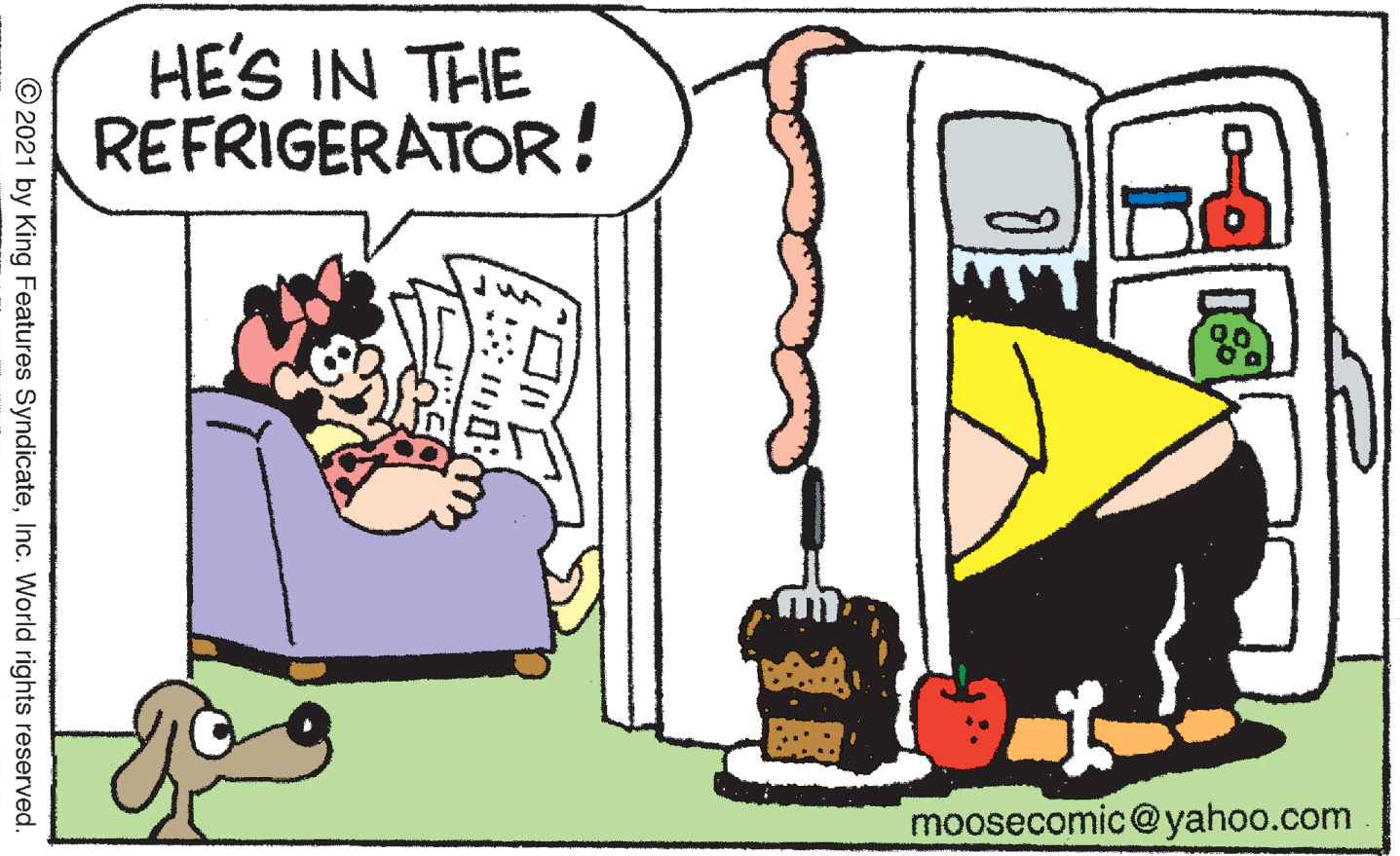 Font OCR: HE'S IN THE REFRIGERATOR! moosecomic@yahoo.com © 2021 by King Features SyndicateInc. World rights reserved. HE'S IN THE REFRIGERATOR! moosecomic@yahoo.com © 2021 by King Features SyndicateInc. World rights reserved.