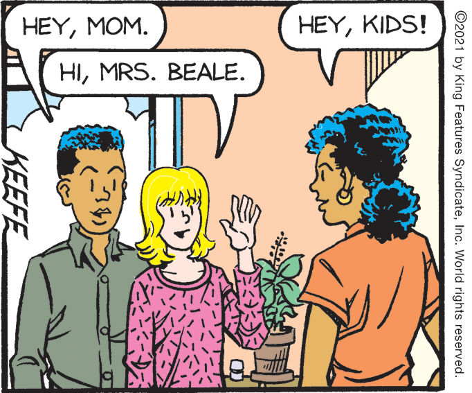 Happy OCR: HEYMOM. HEYKIDS! HIMRS. BEALE. ©2021 by King Features SyndicateInc. World rights reserved. KEEFE HEYMOM. HEYKIDS! HIMRS. BEALE. ©2021 by King Features SyndicateInc. World rights reserved. KEEFE