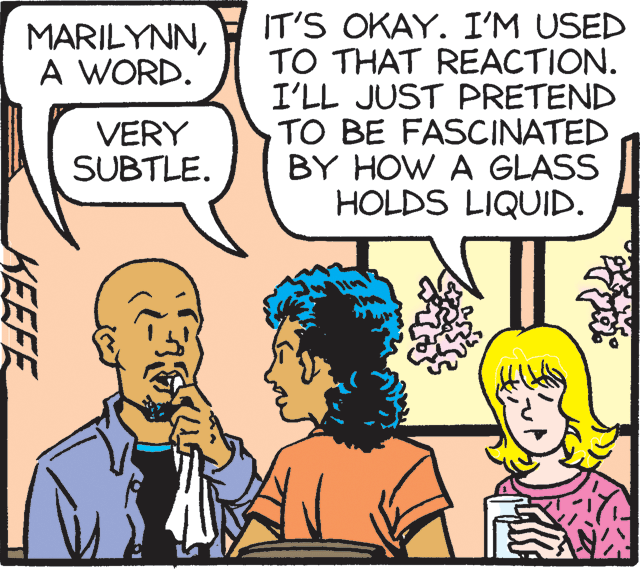 Mammal OCR: IT'S OKAY. I'M USED TO THAT REACTION. I'LL JUST PRETEND TO BE FASCINATED BY HOW A GLASS HOLDS LIQUID. MARILYNNA WORD. VERY SUBTLE. KEEFE IT'S OKAY. I'M USED TO THAT REACTION. I'LL JUST PRETEND TO BE FASCINATED BY HOW A GLASS HOLDS LIQUID. MARILYNNA WORD. VERY SUBTLE. KEEFE