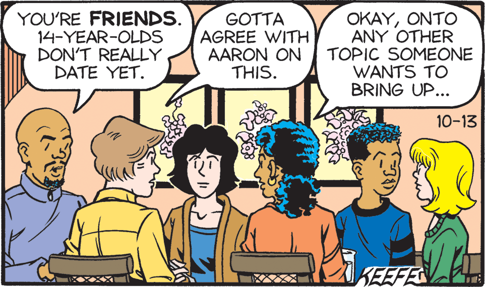 Gesture OCR: YOU'RE FRIENDS. 14-YEAR-OLDS DON'T REALLY DATE YET. GOTTA AGREE WITH AARON ON THIS. OKAYONTO ANY OTHER TOPIC SOMEONE WANTS TO BRING UP... 10-13 KEEFE YOU'RE FRIENDS. 14-YEAR-OLDS DON'T REALLY DATE YET. GOTTA AGREE WITH AARON ON THIS. OKAYONTO ANY OTHER TOPIC SOMEONE WANTS TO BRING UP... 10-13 KEEFE