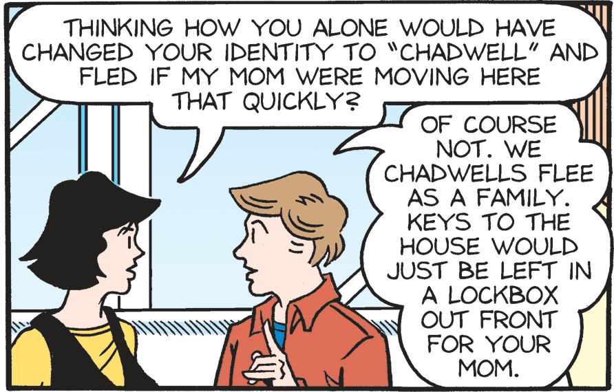 Organism OCR: THINKING HOW YOU ALONE WOULD HAVE CHANGED YOUR IDENTITY TO "CHADWELL" AND FLED IF MY MOM WERE MOVING HERE THAT QUICKLY? OF COURSE NOT. WE CHADWELLS FLEE AS A FAMILY. KEYS TO THE HOUSE WOULD JUST BE LEFT IN A LOCKBOX OUT FRONT FOR YOUR ???. THINKING HOW YOU ALONE WOULD HAVE CHANGED YOUR IDENTITY TO "CHADWELL" AND FLED IF MY MOM WERE MOVING HERE THAT QUICKLY? OF COURSE NOT. WE CHADWELLS FLEE AS A FAMILY. KEYS TO THE HOUSE WOULD JUST BE LEFT IN A LOCKBOX OUT FRONT FOR YOUR ???.