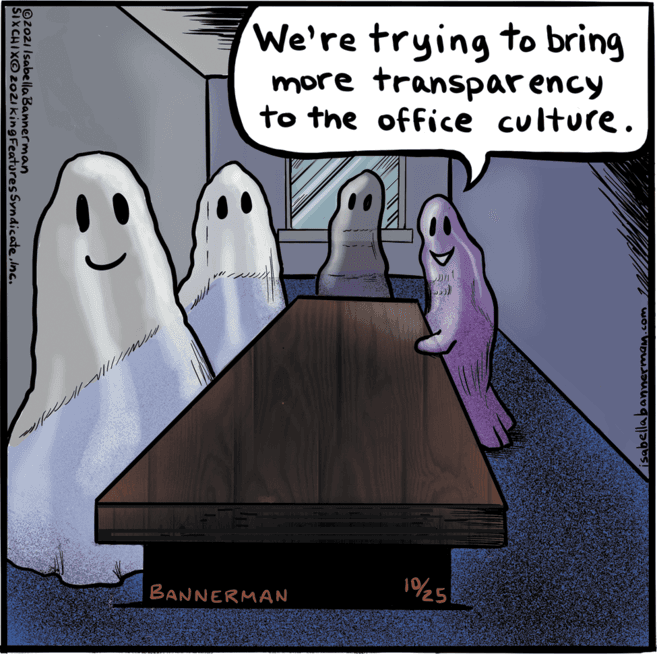 Snout OCR: We're trying to bring more transparency to the office culture. 1%5 BANNERMAN sabellabamnermam.com ©2ozi Isabe lla Bannerman SIX CHIXO 2Oziking Features Syndicate.Inc. We're trying to bring more transparency to the office culture. 1%5 BANNERMAN sabellabamnermam.com ©2ozi Isabe lla Bannerman SIX CHIXO 2Oziking Features Syndicate.Inc.