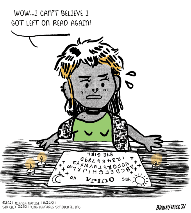 Cartoon OCR: ABCDEFGHIJKLM WOW...I CAN'T BELIEVE I GOT LEFT ON READ AGAIN! BYE GIRL ON S3 ©2021 BIANCA XUNISE 10/26o/21 SIX CHIX O2021 KING FEATURES SYNDICATEINC. BIANCA YUNISE '2/ X x X ABCDEFGHIJKLM WOW...I CAN'T BELIEVE I GOT LEFT ON READ AGAIN! BYE GIRL ON S3 ©2021 BIANCA XUNISE 10/26o/21 SIX CHIX O2021 KING FEATURES SYNDICATEINC. BIANCA YUNISE '2/ X x X
