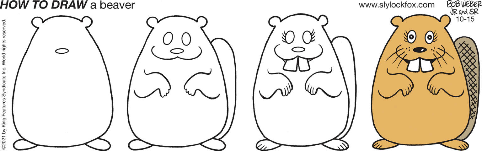 Organ OCR: HOW TO DRAW a beaver BOB WEBER JR and SR 10-15 www.slylockfox.com 2021 by King Features : HOW TO DRAW a beaver BOB WEBER JR and SR 10-15 www.slylockfox.com 2021 by King Features :