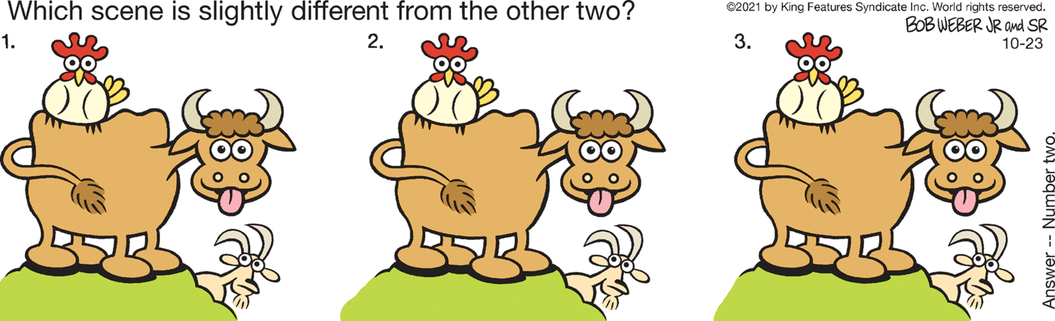 Gesture OCR: Which scene is slightly different from the other two? ©2021 by King Features Syndicate Inc. World rights reserved. BOB WEBER JR and SR 1. 2. 3. 10-23 nswer -- Nur Which scene is slightly different from the other two? ©2021 by King Features Syndicate Inc. World rights reserved. BOB WEBER JR and SR 1. 2. 3. 10-23 nswer -- Nur