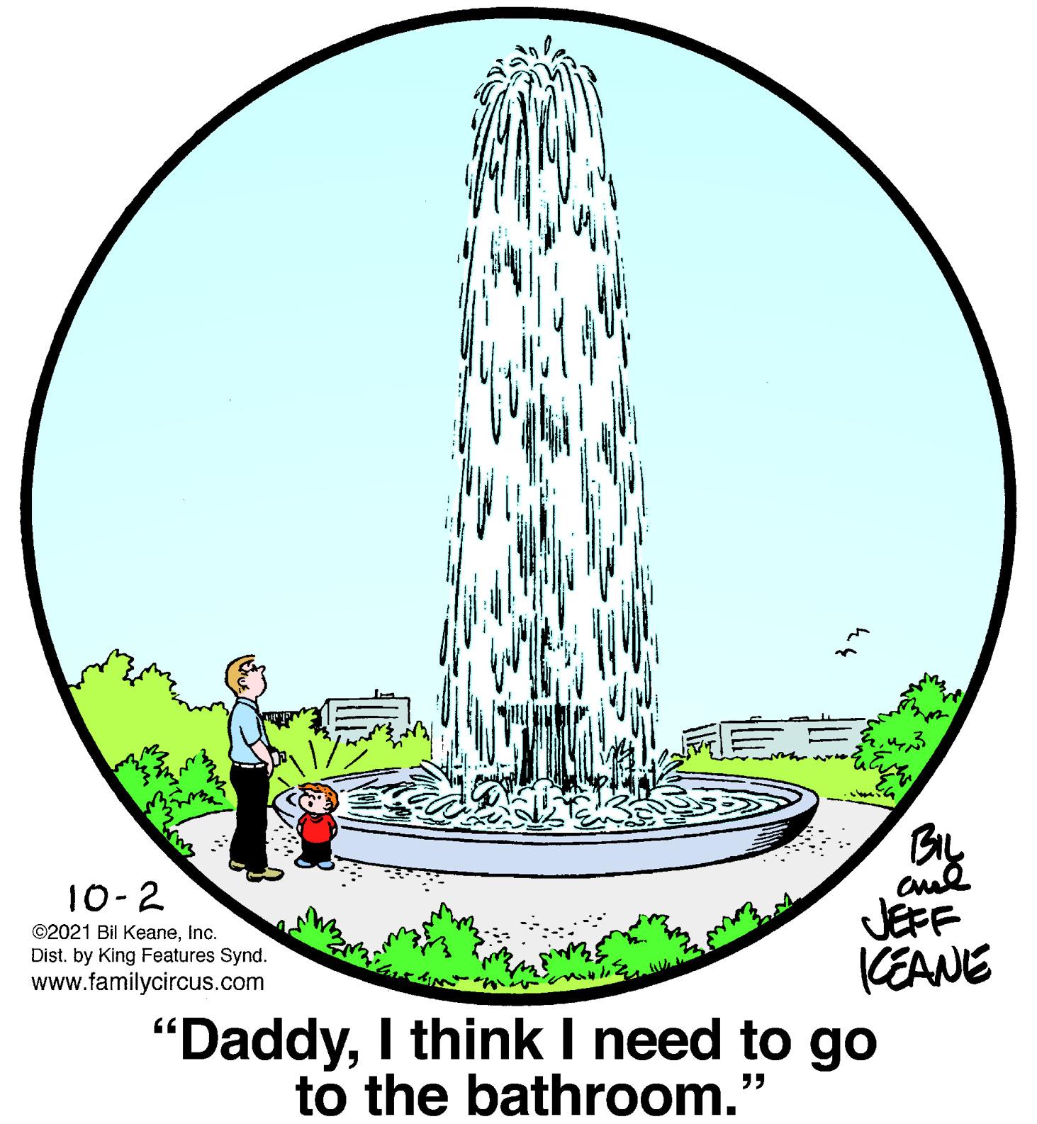 Conifer OCR: By JEFF (EANE "DaddyI think I need to go 10-2 ©2021 Bil KeaneInc. Dist. by King Features Synd. www.familycircus.com to the bathroom." By JEFF (EANE "DaddyI think I need to go 10-2 ©2021 Bil KeaneInc. Dist. by King Features Synd. www.familycircus.com to the bathroom."