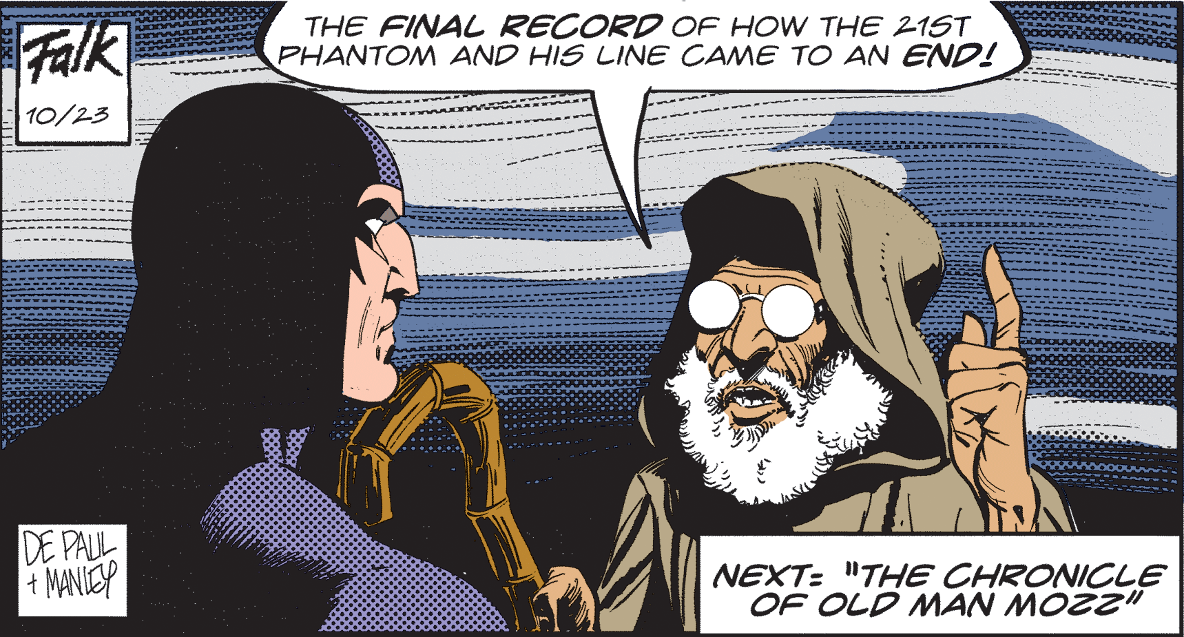 Facial hair OCR: Falk THE FINAL RECORD OF HOW THE 21ST PHANTOM AND HIS LINE CAME TO AN END! 10/23 DE PALL 4 MANIEY NEXT: "THE CHRONICLE OF OLD MAN MOZZ" Falk THE FINAL RECORD OF HOW THE 21ST PHANTOM AND HIS LINE CAME TO AN END! 10/23 DE PALL 4 MANIEY NEXT: "THE CHRONICLE OF OLD MAN MOZZ"