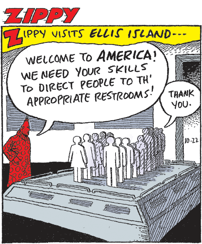Sharing OCR: ZIPPY ZIP IPPY VISITS ELLIS ISLAND--- WELCOME TO AMERICA! WE NEED YOUR SKILLS To DIRECT PEOPLE TO TH' APPROPRIATE RESTROOMS!/ THANK YOU. 10-22 ZIPPY ZIP IPPY VISITS ELLIS ISLAND--- WELCOME TO AMERICA! WE NEED YOUR SKILLS To DIRECT PEOPLE TO TH' APPROPRIATE RESTROOMS!/ THANK YOU. 10-22