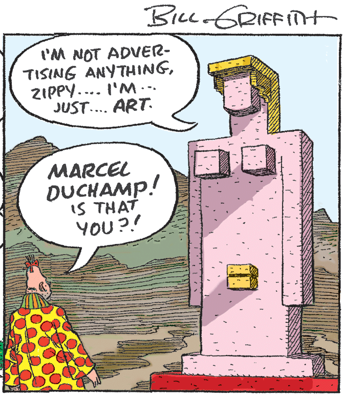 Fictional character OCR: Bicc GRIFFiTt I'M NOT ADVER- TISING ANYTHINGZIPPY.... I'M --. JUST... ART. MARCEL DUCHAMP! IS THAT YOU ?.! Bicc GRIFFiTt I'M NOT ADVER- TISING ANYTHINGZIPPY.... I'M --. JUST... ART. MARCEL DUCHAMP! IS THAT YOU ?.!