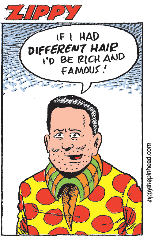 Sharing OCR: ZIPPY IF I HAD DIFFERENT HAIR l'D BE RICH AND FAMOUS ! zippythepinhead.com ZIPPY IF I HAD DIFFERENT HAIR l'D BE RICH AND FAMOUS ! zippythepinhead.com