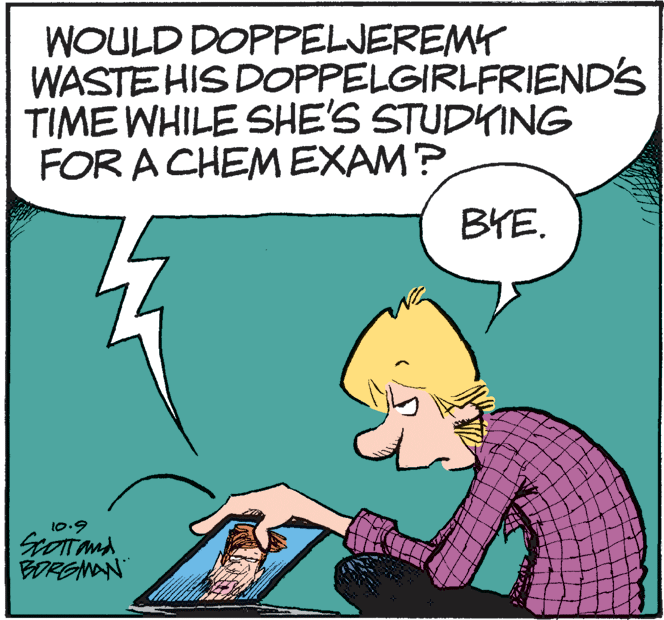 Happy OCR: WOULD DOPPELJEREMY WASTE HIS DOPPELGIRLFRIEND'S TIME WHILE SHE'S STUDKING FOR A CHEM EXAM? BYE. 10.9 BORGMAN" WOULD DOPPELJEREMY WASTE HIS DOPPELGIRLFRIEND'S TIME WHILE SHE'S STUDKING FOR A CHEM EXAM? BYE. 10.9 BORGMAN"