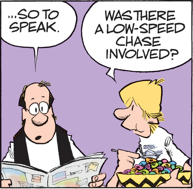 Interaction OCR: ..SO TO SPEAK. WASTHERE ALOW-SPEED CHASE INVOLVED? ..SO TO SPEAK. WASTHERE ALOW-SPEED CHASE INVOLVED?