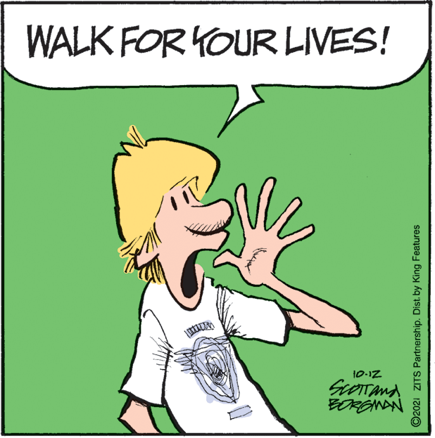 Thumb OCR: WALK FOR YOUR LIVES! 10-12 BORONAN ©2021 ZITS Partnership. Dist. by King Features WALK FOR YOUR LIVES! 10-12 BORONAN ©2021 ZITS Partnership. Dist. by King Features
