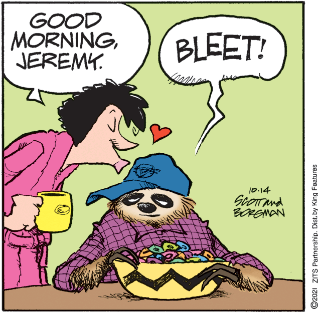 Gesture OCR: GOOD MORNINGJEREMY. BLEET! 10:14 ScOTTAnd BOREMAN ©2021 ZITS Partnership. Dist. by King Features GOOD MORNINGJEREMY. BLEET! 10:14 ScOTTAnd BOREMAN ©2021 ZITS Partnership. Dist. by King Features