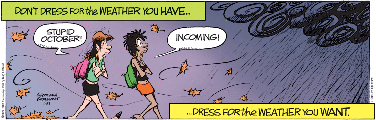 Comics OCR: DON'T DRESS FORthe WEATHER YOU HAVE. STUPID OCTOBER! INCOMING! ScoTAnd BORANAN IDZI .DRESS FORthe WEATHER YOu WANT. DON'T DRESS FORthe WEATHER YOU HAVE. STUPID OCTOBER! INCOMING! ScoTAnd BORANAN IDZI .DRESS FORthe WEATHER YOu WANT.