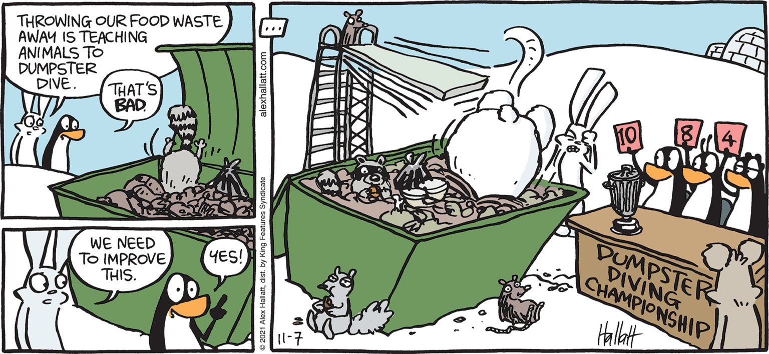 Art OCR: THROWING OUR FOOD WASTE AWAY IS TEACHING ANIMALS TO DUMPSTER DIVE. ... CHAMPIONSHIP ARCTIC GROE THAT'S BAD DUMPSTER WE NEED To IMPROVETHIS. YES! Hallat 11-7 ALEX HALLATT THROWING OUR FOOD WASTE AWAY IS TEACHING ANIMALS TO DUMPSTER DIVE. ... CHAMPIONSHIP ARCTIC GROE THAT'S BAD DUMPSTER WE NEED To IMPROVETHIS. YES! Hallat 11-7 ALEX HALLATT