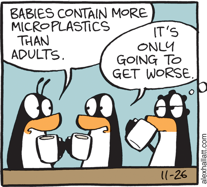 Art OCR: BABIES CONTAIN MORE IT'S ONLY GOING TO GET WORSEMICROPLASTICS THAN ADULTS. 11-26 alexhallatt.com BABIES CONTAIN MORE IT'S ONLY GOING TO GET WORSEMICROPLASTICS THAN ADULTS. 11-26 alexhallatt.com
