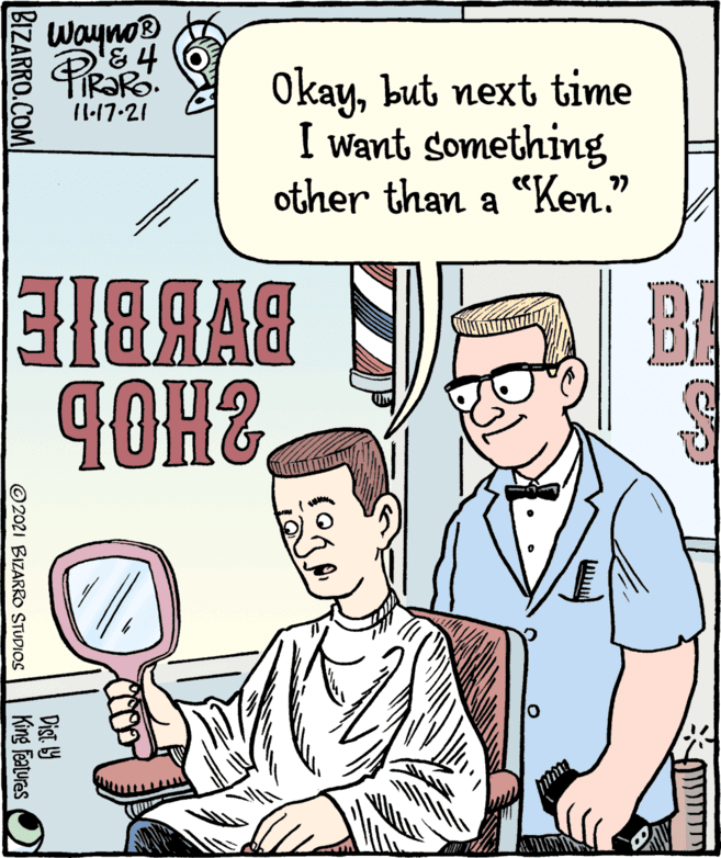 Sharing OCR: Wayno Okaybut next time I want something other than a "Ken." 11:17-21 BI BIZARRO.COM Dist 9 King Features © 2021 BIZARRO STUDIOS Wayno Okaybut next time I want something other than a "Ken." 11:17-21 BI BIZARRO.COM Dist 9 King Features © 2021 BIZARRO STUDIOS