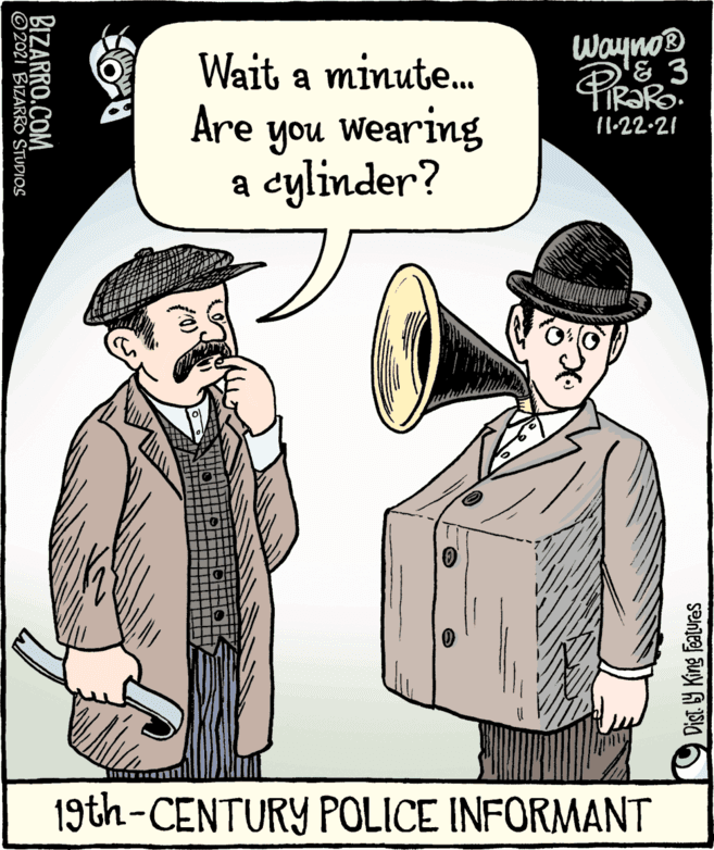 Illustration OCR: Wayno® Wait a minute. Are a cylinder? Wearing 11-22.21 you 19th-CENTURY POLICE INFORMANT | Dist 9 King Featuras BIZARRO.COM © 2021 BIZARRO STUDIOS Wayno® Wait a minute. Are a cylinder? Wearing 11-22.21 you 19th-CENTURY POLICE INFORMANT | Dist 9 King Featuras BIZARRO.COM © 2021 BIZARRO STUDIOS