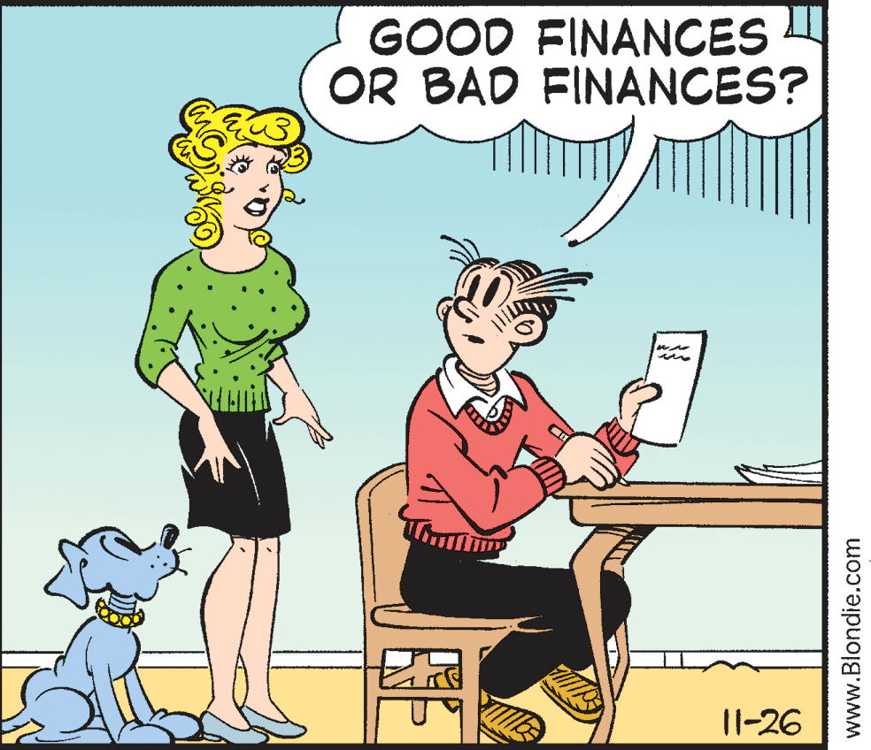 Font OCR: GOOD FINANCES OR BAD FINANCES? T 11-26 www.Blondie.com GOOD FINANCES OR BAD FINANCES? T 11-26 www.Blondie.com