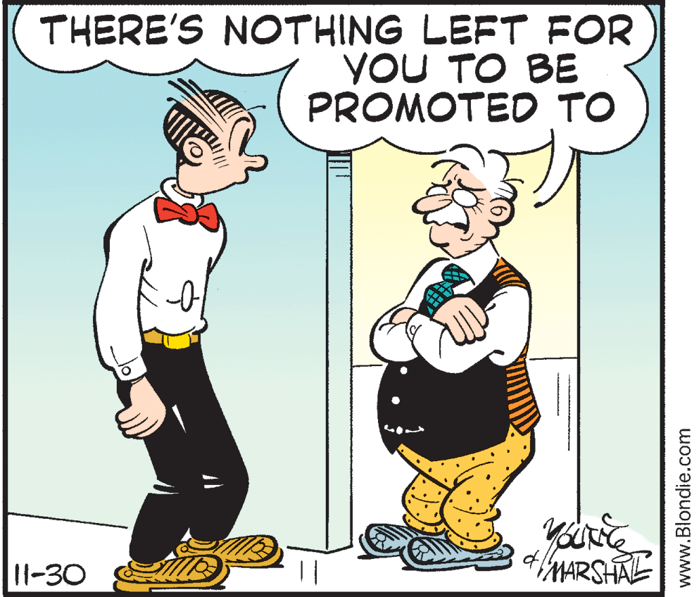 Humour OCR: THERE'S NOTHING LEFT FOR YOU TO BE PROMOTED TO hMARSHAE I1-30 www.Blondie.com THERE'S NOTHING LEFT FOR YOU TO BE PROMOTED TO hMARSHAE I1-30 www.Blondie.com