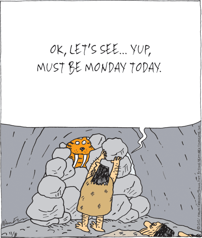 Illustration OCR: OKMUST BE MONDAY TODAY. J© 2021 NIKLAS ERIKSSON/BULLST.By KING FEATURES SYNDICATE I OKLET'S SEE.. YUPMUST BE MONDAY TODAY. J© 2021 NIKLAS ERIKSSON/BULLST.By KING FEATURES SYNDICATE I