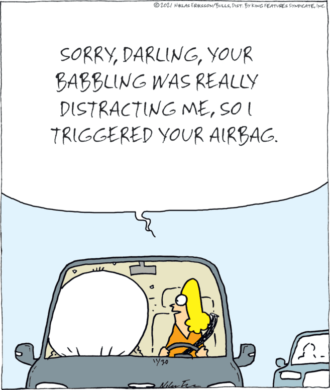 Parallel OCR: © 2021 NIKLAS ERIKSSON/BULLSINC. SORRYYOUR BABBLING WAS REALLY DISTRACTING MESO I TRIGGERED YOUR AIRBAG. 'Y30 Nilerter © 2021 NIKLAS ERIKSSON/BULLSDIST. BY KING FEATURES SYNDICATEINC. SORRYYOUR BABBLING WAS REALLY DISTRACTING MESO I TRIGGERED YOUR AIRBAG. 'Y30 Nilerter