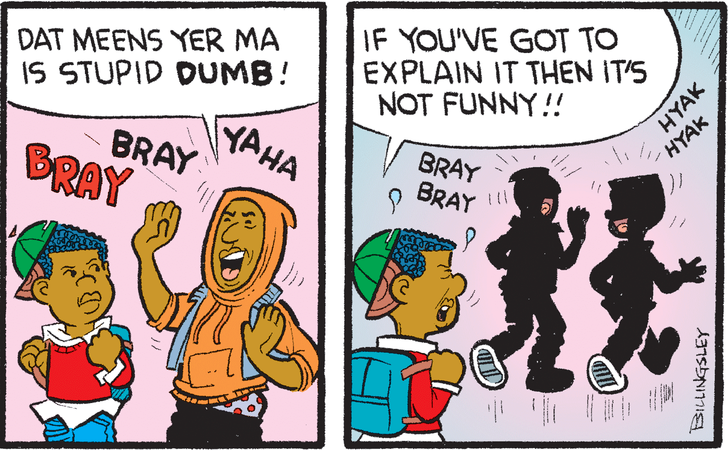 Illustration OCR: IF YOU'VE GOT TO EXPLAIN IT THEN IT'S NOT FUNNY!! DAT MEENS YER MA IS STUPID DUMB! YAHA BRAY BRAY ???? BRAY 9 BRAY HYAK HYAK IF YOU'VE GOT TO EXPLAIN IT THEN IT'S NOT FUNNY!! DAT MEENS YER MA IS STUPID DUMB! YAHA BRAY BRAY ???? BRAY 9 BRAY HYAK HYAK