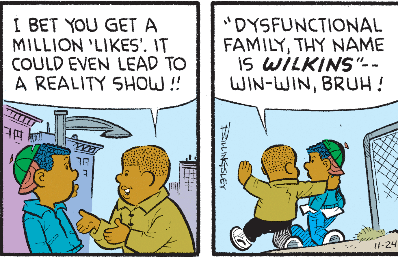 Interaction OCR: I BET YOU GET A MILLION 'LIKES'. IT COULD EVEN LEAD TO A REALITY SHOW!! "DYSFUNCTIONAL FAMILYTHY NAME IS WILKINS"-- WIN-WINBRUH! 11-24 BLINGSLET I BET YOU GET A MILLION 'LIKES'. IT COULD EVEN LEAD TO A REALITY SHOW!! "DYSFUNCTIONAL FAMILYTHY NAME IS WILKINS"-- WIN-WINBRUH! 11-24 BLINGSLET